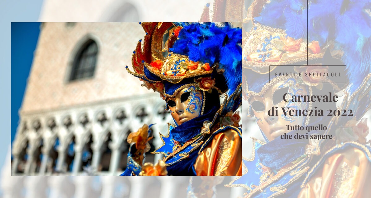 Carnevale di Venezia 2022: tutto quello che devi sapere