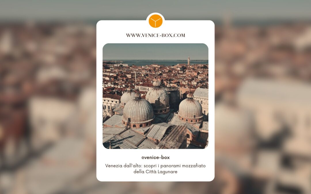 Venezia dall’alto: scopri i panorami mozzafiato della Città Lagunare