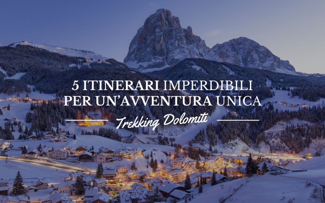 Trekking Dolomiti: 5 itinerari imperdibili per un’avventura tra le montagne