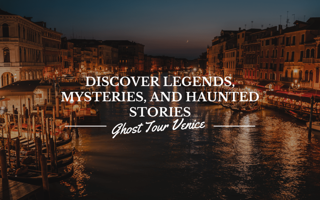 Ghost Tour Venice: Discover Legends, Mysteries, and Haunted Stories