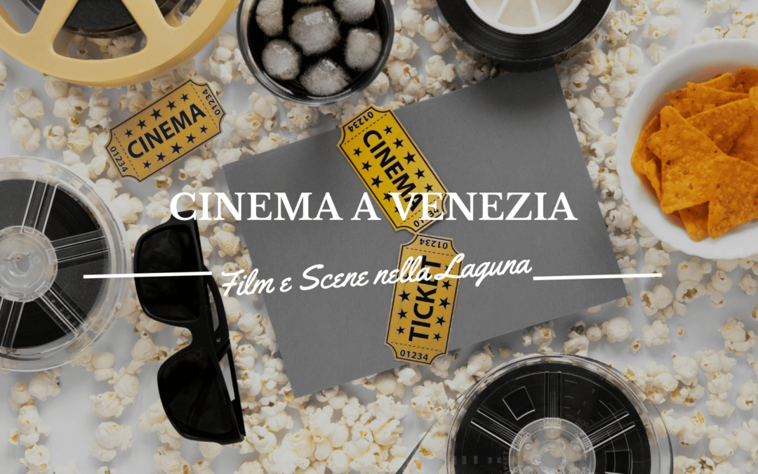 Cinema a Venezia: I Luoghi dei Film più Famosi della Città Lagunare