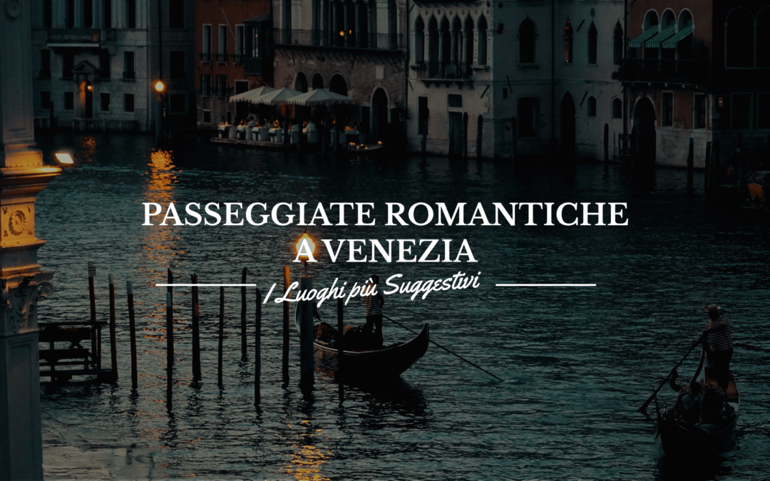 Passeggiate Romantiche a Venezia: I Luoghi più Suggestivi