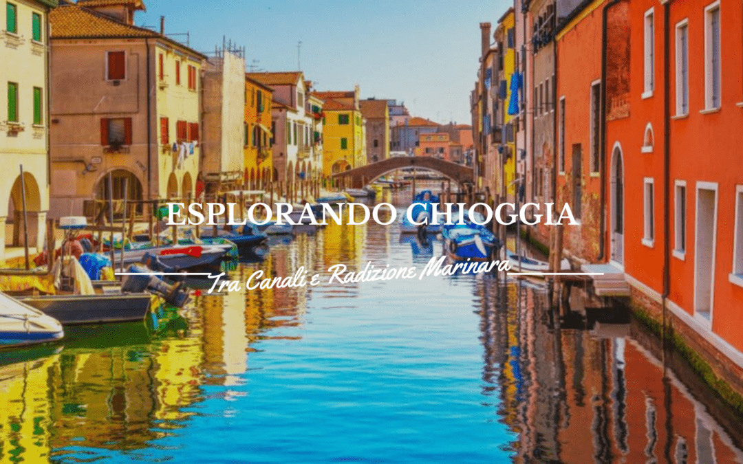 Chioggia: tra canali, tradizione marinara e sapori autentici
