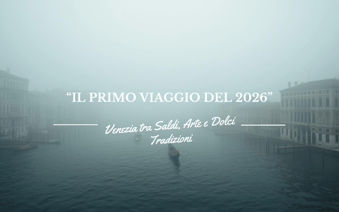 Il Primo Viaggio del 2026? Venezia tra Saldi, Arte e Dolci Tradizioni